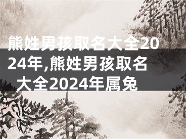 熊姓男孩取名大全2024年,熊姓男孩取名大全2024年属兔