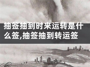 抽签抽到时来运转是什么签,抽签抽到转运签