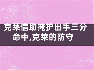 克莱借助掩护出手三分命中,克莱的防守
