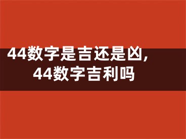 44数字是吉还是凶,44数字吉利吗