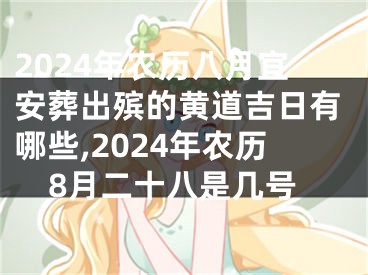 2024年农历八月宜安葬出殡的黄道吉日有哪些,2024年农历8月二十八是几号