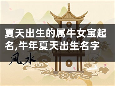 夏天出生的属牛女宝起名,牛年夏天出生名字