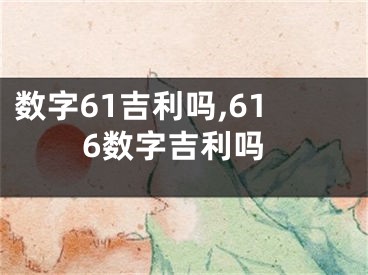 数字61吉利吗,616数字吉利吗