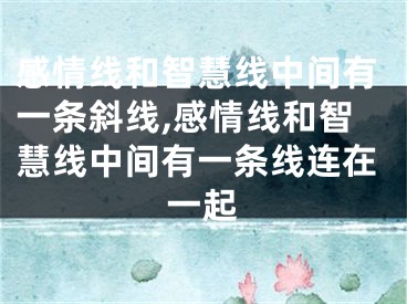 感情线和智慧线中间有一条斜线,感情线和智慧线中间有一条线连在一起