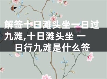 解签十日滩头坐一日过九滩,十日滩头坐 一日行九滩是什么签