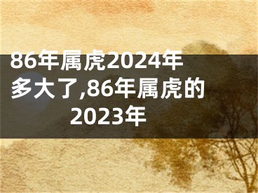 86年属虎2024年多大了,86年属虎的2023年