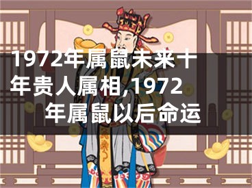 1972年属鼠未来十年贵人属相,1972年属鼠以后命运