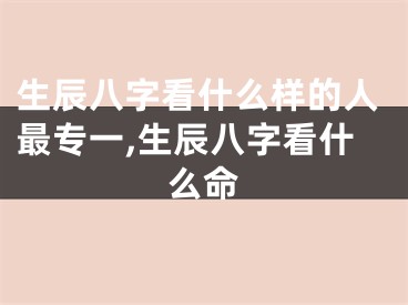 生辰八字看什么样的人最专一,生辰八字看什么命
