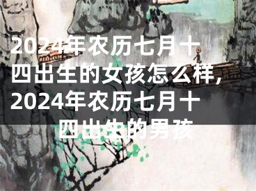 2024年农历七月十四出生的女孩怎么样,2024年农历七月十四出生的男孩