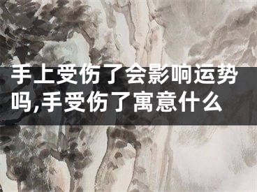 手上受伤了会影响运势吗,手受伤了寓意什么