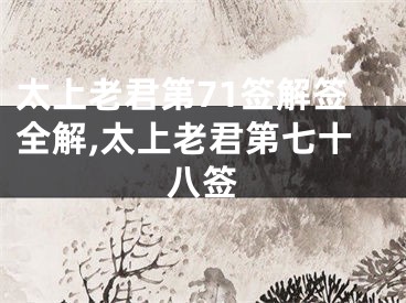 太上老君第71签解签全解,太上老君第七十八签