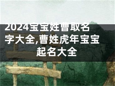 2024宝宝姓曹取名字大全,曹姓虎年宝宝起名大全