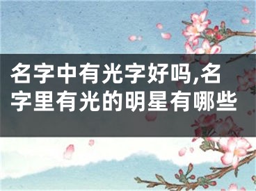 名字中有光字好吗,名字里有光的明星有哪些
