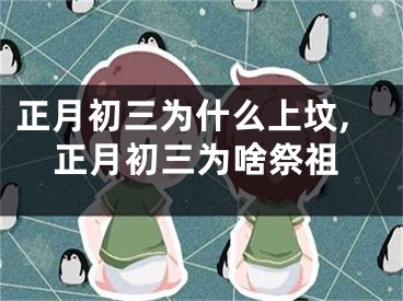 正月初三为什么上坟,正月初三为啥祭祖