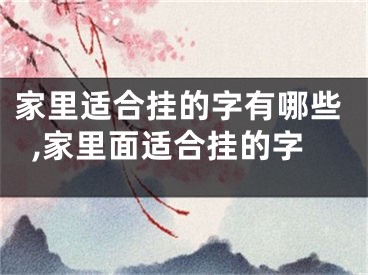 家里适合挂的字有哪些,家里面适合挂的字