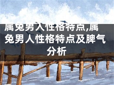 属兔男人性格特点,属兔男人性格特点及脾气分析