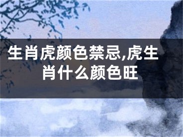 生肖虎颜色禁忌,虎生肖什么颜色旺