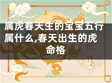 属虎春天生的宝宝五行属什么,春天出生的虎命格