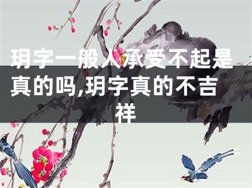玥字一般人承受不起是真的吗,玥字真的不吉祥