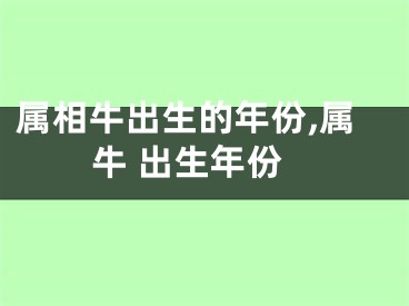 属相牛出生的年份,属牛 出生年份