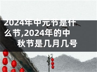 2024年中元节是什么节,2024年的中秋节是几月几号