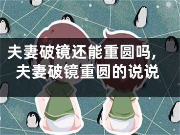 夫妻破镜还能重圆吗,夫妻破镜重圆的说说