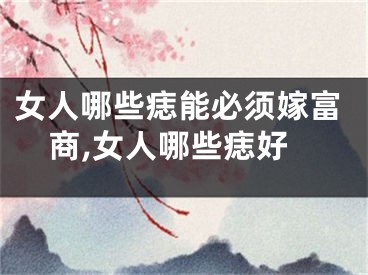 女人哪些痣能必须嫁富商,女人哪些痣好