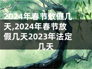 2024年春节放假几天,2024年春节放假几天2023年法定几天