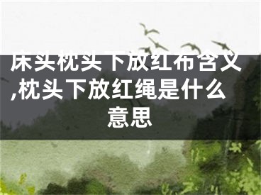 床头枕头下放红布含义,枕头下放红绳是什么意思