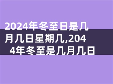 2024年冬至日是几月几日星期几,2044年冬至是几月几日