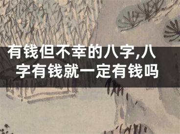 有钱但不幸的八字,八字有钱就一定有钱吗