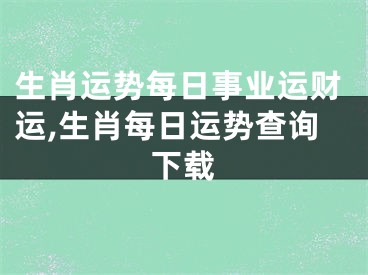 生肖运势每日事业运财运,生肖每日运势查询下载