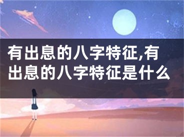 有出息的八字特征,有出息的八字特征是什么