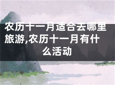 农历十一月适合去哪里旅游,农历十一月有什么活动