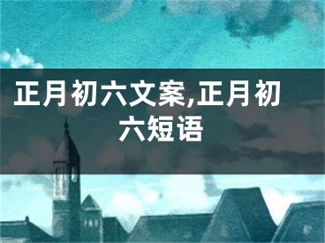 正月初六文案,正月初六短语