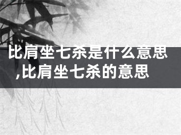 比肩坐七杀是什么意思,比肩坐七杀的意思