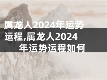 属龙人2024年运势运程,属龙人2024年运势运程如何