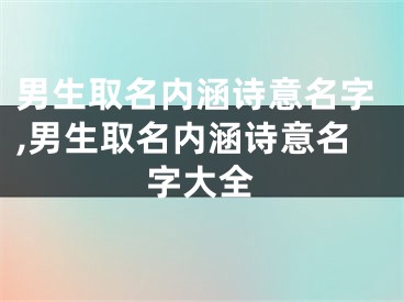 男生取名内涵诗意名字,男生取名内涵诗意名字大全