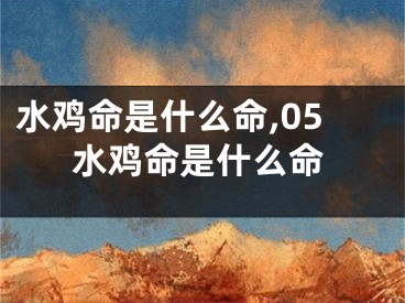 水鸡命是什么命,05水鸡命是什么命