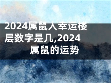 2024属鼠人幸运楼层数字是几,2024属鼠的运势