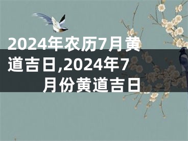 2024年农历7月黄道吉日,2024年7月份黄道吉日