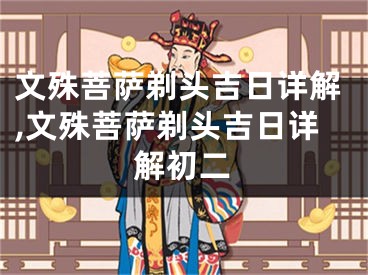 文殊菩萨剃头吉日详解,文殊菩萨剃头吉日详解初二