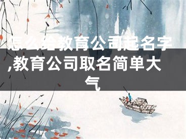 怎么给教育公司起名字,教育公司取名简单大气