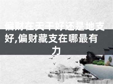 偏财在天干好还是地支好,偏财藏支在哪最有力