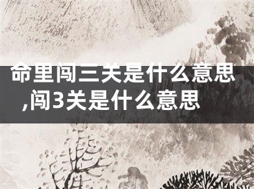 命里闯三关是什么意思,闯3关是什么意思