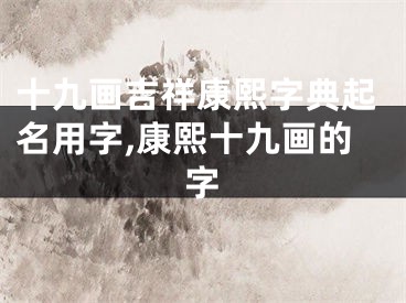 十九画吉祥康熙字典起名用字,康熙十九画的字