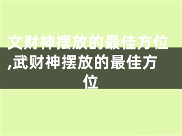 文财神摆放的最佳方位,武财神摆放的最佳方位