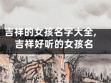 吉祥的女孩名字大全,吉祥好听的女孩名