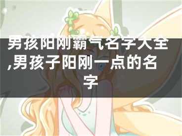 男孩阳刚霸气名字大全,男孩子阳刚一点的名字