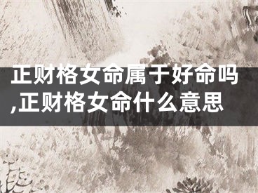 正财格女命属于好命吗,正财格女命什么意思